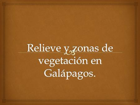 Relieve y zonas de vegetación en Galápagos.