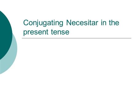 Conjugating Necesitar in the present tense. Necesitar-to need  Necesitar is a regular –ar verb. It can be used with nouns and verbs.  In order to conjugate.