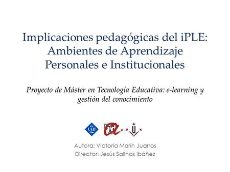 Implicaciones pedagógicas del iPLE: Ambientes de Aprendizaje Personales e Institucionales Proyecto de Máster en Tecnología Educativa: e-learning y gestión.