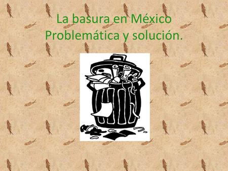 La basura en México Problemática y solución.