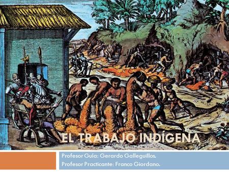 El Trabajo indígena Profesor Guía: Gerardo Galleguillos.