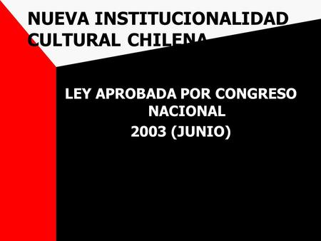 NUEVA INSTITUCIONALIDAD CULTURAL CHILENA LEY APROBADA POR CONGRESO NACIONAL 2003 (JUNIO)