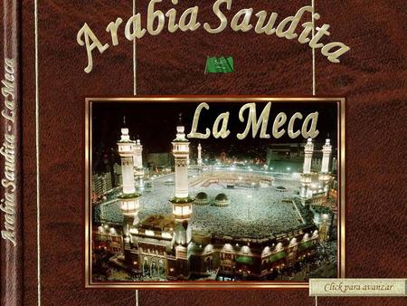 Click para avanzar. La Meca es la principal ciudad de la región del Hiyaz, en la actual Arabia Saudita, y una de las más importantes de la península de.