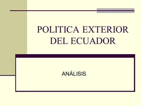 POLITICA EXTERIOR DEL ECUADOR ANÁLISIS. COMPETENCIAS DE LA CANCILLERÍA EN MATERIA DE COMERCIO EXTERIOR E INTEGRACIÓN Decretos Ejecutivos números 7 y 144.