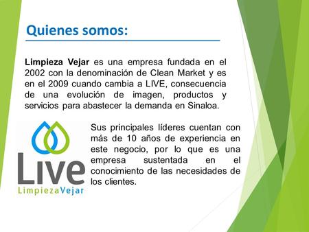 Quienes somos: Limpieza Vejar es una empresa fundada en el 2002 con la denominación de Clean Market y es en el 2009 cuando cambia a LIVE, consecuencia.