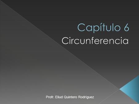 Capítulo 6 Circunferencia Profr. Eliud Quintero Rodríguez.