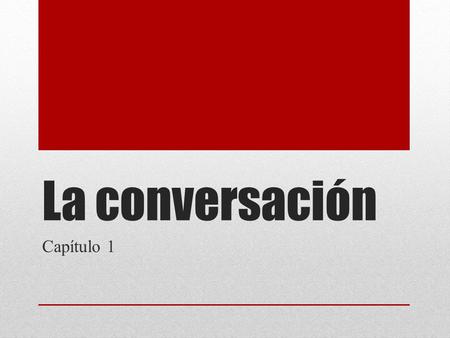 La conversación Capítulo 1. Conversación informal.