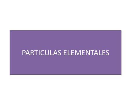 PARTICULAS ELEMENTALES