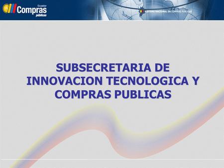 SUBSECRETARIA DE INNOVACION TECNOLOGICA Y COMPRAS PUBLICAS.