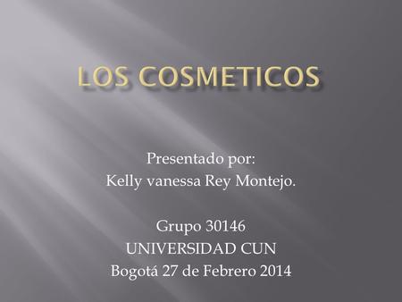 Presentado por: Kelly vanessa Rey Montejo. Grupo 30146 UNIVERSIDAD CUN Bogotá 27 de Febrero 2014.