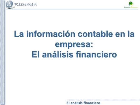 El análisis financiero La información contable en la empresa: El análisis financiero.