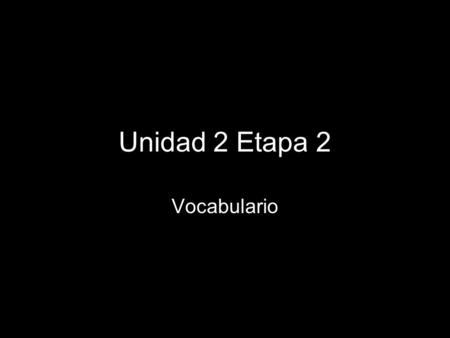 Unidad 2 Etapa 2 Vocabulario.