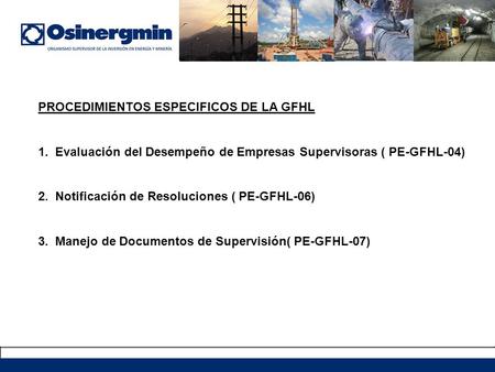 PROCEDIMIENTOS ESPECIFICOS DE LA GFHL 1. Evaluación del Desempeño de Empresas Supervisoras ( PE-GFHL-04) 2. Notificación de Resoluciones ( PE-GFHL-06)
