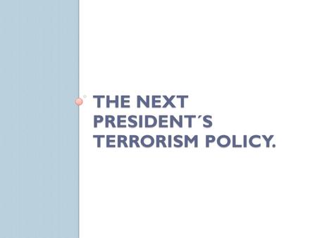 THE NEXT PRESIDENT´S TERRORISM POLICY.. a)Terrorismo: El terrorismo es el uso sistemático del terror, para coaccionar a sociedades o gobiernos, utilizado.