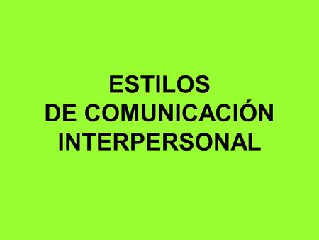 ESTILOS DE COMUNICACIÓN INTERPERSONAL