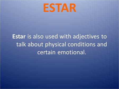 ESTAR Estar is also used with adjectives to talk about physical conditions and certain emotional.