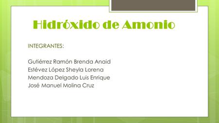 Hidróxido de Amonio INTEGRANTES: Gutiérrez Ramón Brenda Anaid Estévez López Sheyla Lorena Mendoza Delgado Luis Enrique José Manuel Molina Cruz.