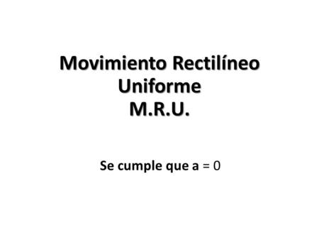 Movimiento Rectilíneo Uniforme M.R.U.