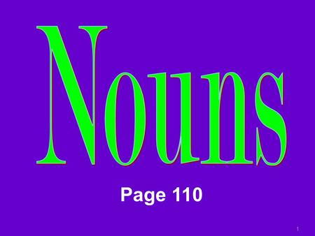 1 Page 110 NOUNS Noun: person, place, thing, idea In Spanish, nouns have gender  Masculine Nouns  Feminine Nouns In Spanish, nouns have number  Singular.