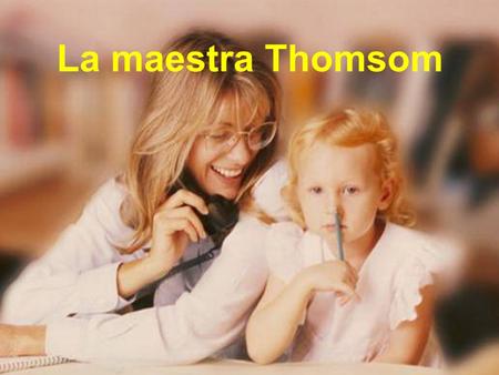 La maestra Thomsom. Su nombre era Mrs. Thompson. Mientras estuvo al frente de su clase de 5º grado, el primer día de clase lo iniciaba diciendo a los.