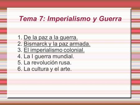 Tema 7: Imperialismo y Guerra 1. De la paz a la guerra. 2. Bismarck y la paz armada. 3. El imperialismo colonial. 4. La I guerra mundial. 5. La revolución.
