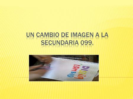 UN CAMBIO DE IMAGEN A LA SECUNDARIA 099.