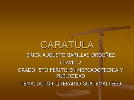 CARATULA ERICK AUGUSTO BARILLAS ORDOÑEZ CLAVE: 2 GRADO: 5TO PERITO EN MERCADOTECNIA Y PUBLICIDAD TEMA: AUTOR LITERARIO GUATEMALTECO.
