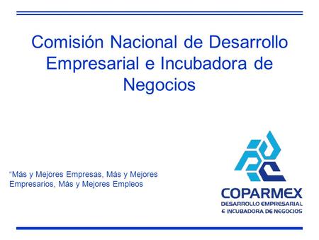 Comisión Nacional de Desarrollo Empresarial e Incubadora de Negocios “Más y Mejores Empresas, Más y Mejores Empresarios, Más y Mejores Empleos.