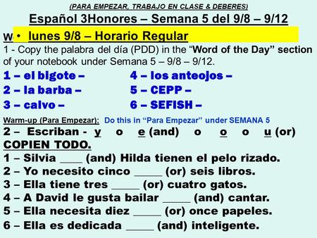 Word of the day (Palabra del día) : 1 - Copy the palabra del día (PDD) in the “Word of the Day” section of your notebook under Semana 5 – 9/8 – 9/12. 1.