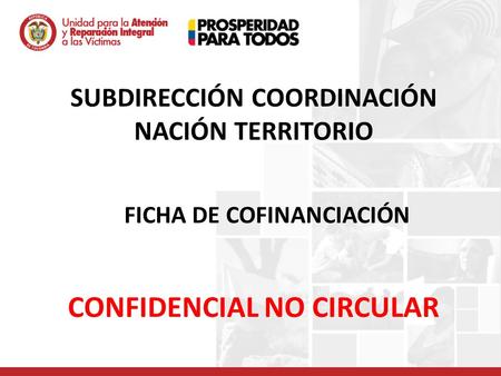 SUBDIRECCIÓN COORDINACIÓN NACIÓN TERRITORIO FICHA DE COFINANCIACIÓN CONFIDENCIAL NO CIRCULAR.