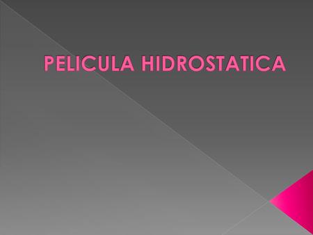  Hidrostática es la parte de la Física que estudia a los fluidos en reposo.  Se genera mediante el bombeo a presión de un fluido entre las superficies,
