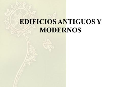 EDIFICIOS ANTIGUOS Y MODERNOS