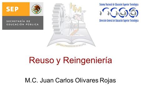 Reuso y Reingeniería M.C. Juan Carlos Olivares Rojas.