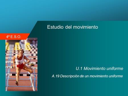 4º E.S.O. Estudio del movimiento U.1 Movimiento uniforme A.19 Descripción de un movimiento uniforme.