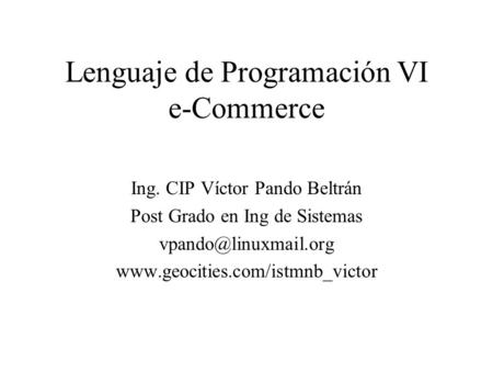 Lenguaje de Programación VI e-Commerce Ing. CIP Víctor Pando Beltrán Post Grado en Ing de Sistemas