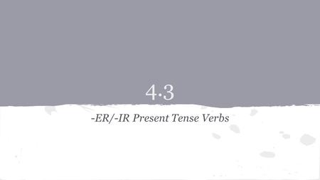4.3 -ER/-IR Present Tense Verbs. Vamonos You are trying out for a varsity team. Your sister is asking you about it. Tell her which sport you like, and.