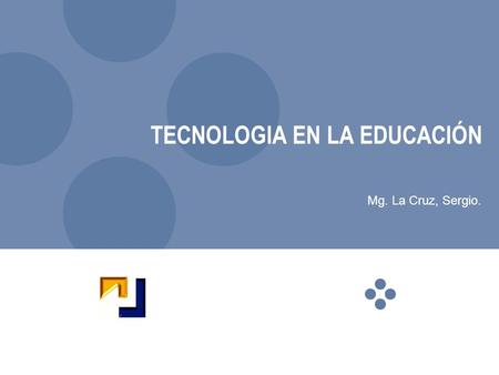 TECNOLOGIA EN LA EDUCACIÓN Mg. La Cruz, Sergio.. TECNOLOGIA Y EDUCACIÓN La enfocaremos desde dos grandes perspectivas intelectuales: intelectualista y.