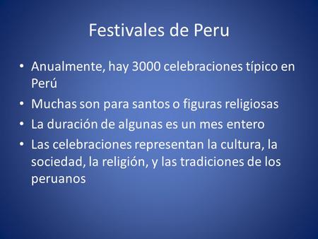 Festivales de Peru Anualmente, hay 3000 celebraciones típico en Perú Muchas son para santos o figuras religiosas La duración de algunas es un mes entero.