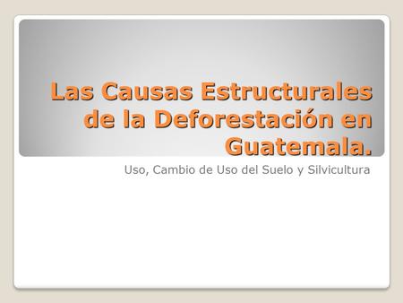 Las Causas Estructurales de la Deforestación en Guatemala.
