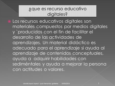  Los recursos educativos digitales son materiales compuestos por medios digitales y `producidos con el fin de facilitar el desarrollo de las actividades.