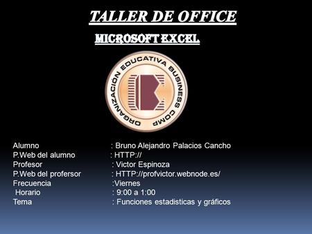Alumno : Bruno Alejandro Palacios Cancho P.Web del alumno :  Profesor : Victor Espinoza P.Web del profersor :  Frecuencia.