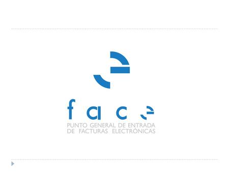  En producción desde el 15 de Enero, el servicio FACE permite la recepción de facturas electrónicas a los organismos de la Administración General del.