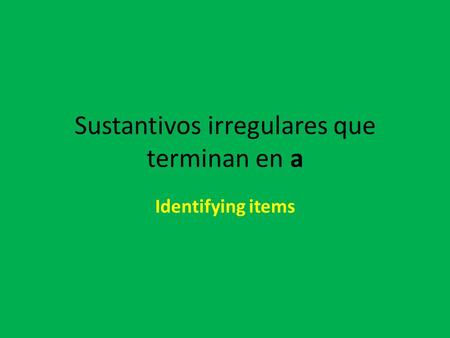 Sustantivos irregulares que terminan en a Identifying items.