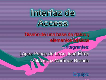 Diseño de una base de datos y elementos básicos Integrantes: López Ponce de León José Efrén Velazquez Martínez Brenda Equipo:10Grupo:307.