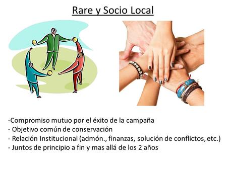 Rare y Socio Local -Compromiso mutuo por el éxito de la campaña - Objetivo común de conservación - Relación Institucional (admón., finanzas, solución de.