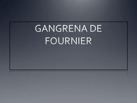 GANGRENA DE FOURNIER.