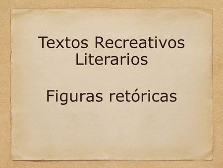 Textos Recreativos Literarios Figuras retóricas.