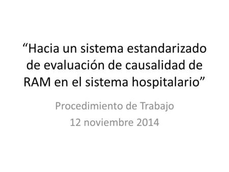 “Hacia un sistema estandarizado de evaluación de causalidad de RAM en el sistema hospitalario” Procedimiento de Trabajo 12 noviembre 2014.