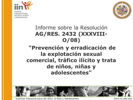 Informe sobre la Resolución AG/RES. 2432 (XXXVIII- O/08) Prevención y erradicación de la explotación sexual comercial, tráfico ilícito y trata de niños,
