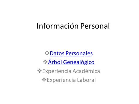 Información Personal  Datos Personales Datos Personales  Árbol Genealógico Árbol Genealógico  Experiencia Académica  Experiencia Laboral.